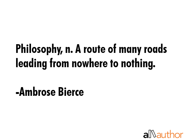 Philosophy, n. A route of many roads leading from nowhere to nothing. - Ambrose Bierce Quote GIF