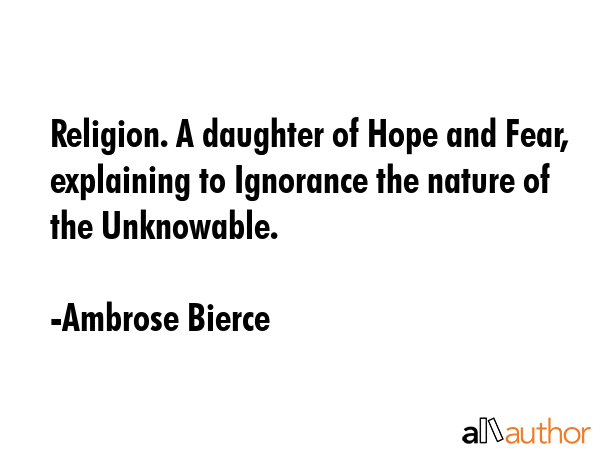 Religion. A daughter of Hope and Fear, explaining to Ignorance the nature of the Unknowable. - Ambrose Bierce Quote GIF