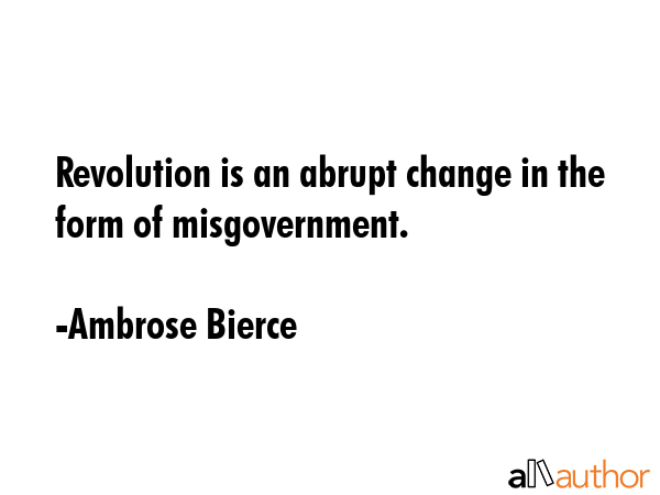 Revolution is an abrupt change in the form of misgovernment. - Ambrose Bierce Quote GIF