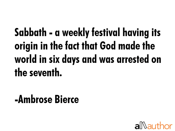 Sabbath - a weekly festival having its origin in the fact that God made the world in six days and... - Ambrose Bierce Quote GIF