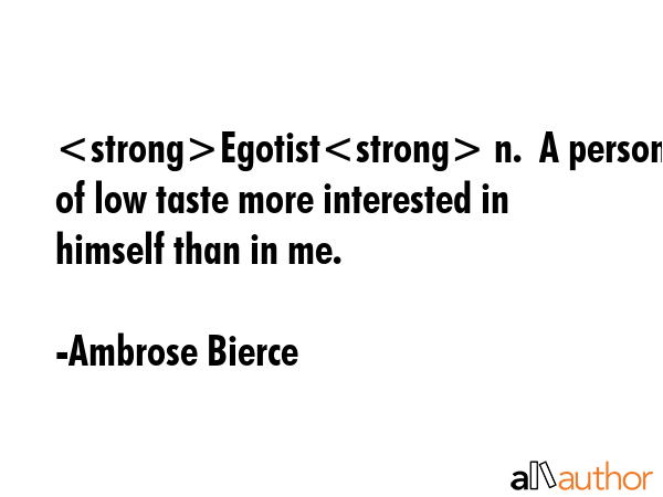 Egotist n.  A person of low taste more interested in himself than in me. - Ambrose Bierce Quote GIF