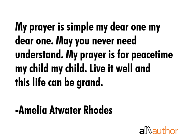 My prayer is simple my dear one my dear one. May you never need understand. My prayer is for... - Amelia Atwater Rhodes Quote GIF