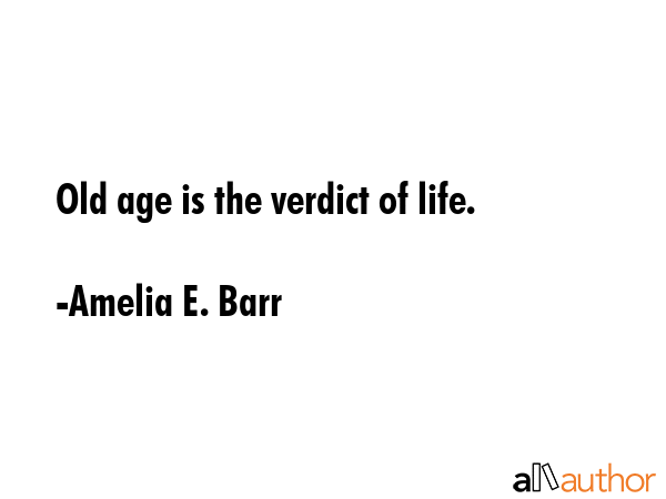 Old age is the verdict of life. - Amelia E. Barr Quote GIF