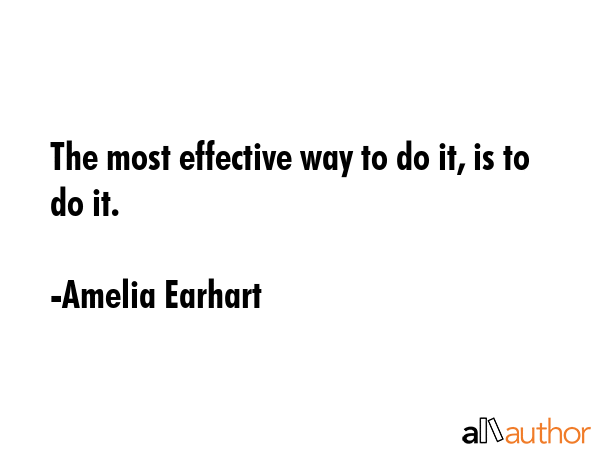 The most effective way to do it, is to do it. - Amelia Earhart Quote GIF