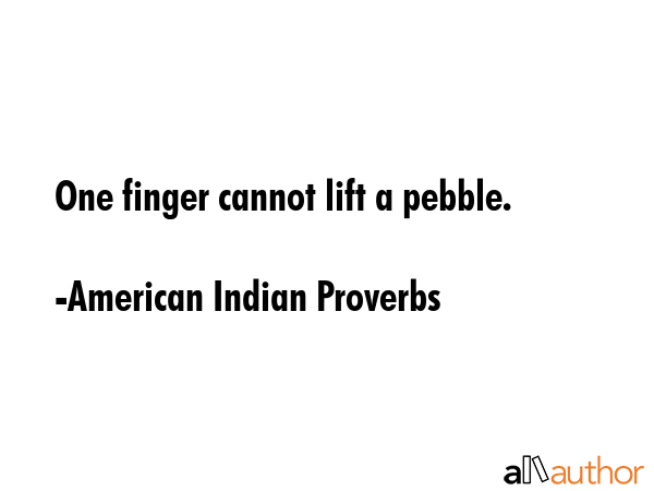 One finger cannot lift a pebble. - American Indian Proverbs Quote GIF