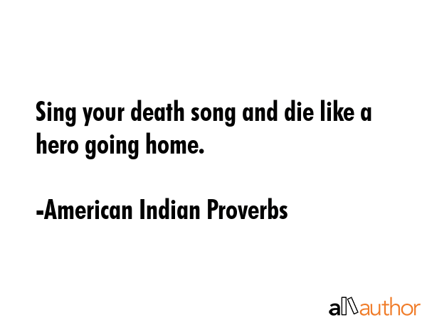 Sing your death song and die like a hero going home. - American Indian Proverbs Quote GIF