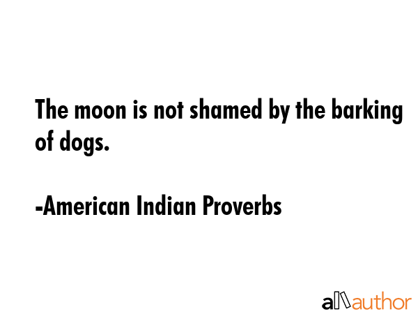 The moon is not shamed by the barking of dogs. - American Indian Proverbs Quote GIF