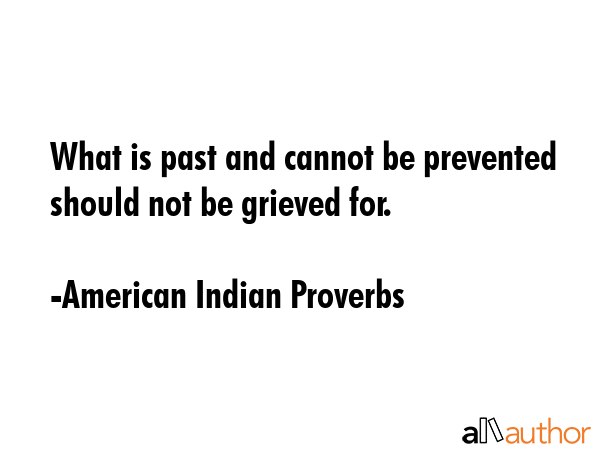 What is past and cannot be prevented should not be grieved for. - American Indian Proverbs Quote GIF