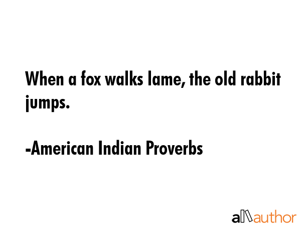 When a fox walks lame, the old rabbit jumps. - American Indian Proverbs Quote GIF