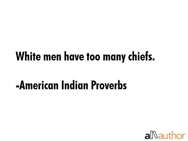 White men have too many chiefs. - American Indian Proverbs Quote GIF