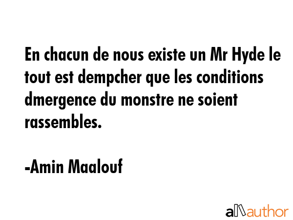 En chacun de nous existe un Mr Hyde le tout est dempcher que les conditions dmergence du monstre ne... - Amin Maalouf Quote GIF