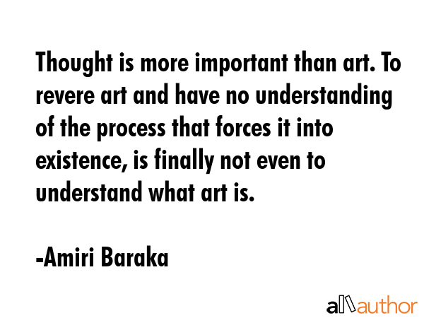 Thought is more important than art. To revere art and have no understanding of the process that... - Amiri Baraka Quote GIF