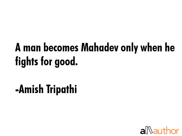 A man becomes Mahadev only when he fights for good. - Amish Tripathi Quote GIF