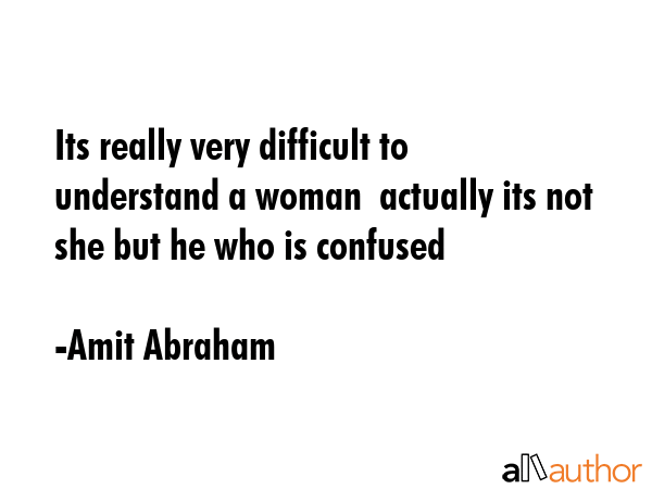 Its really very difficult to understand a woman  actually its not she but he who is confused - Amit Abraham Quote GIF
