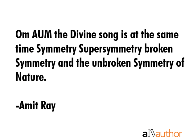 Om AUM the Divine song is at the same time Symmetry Supersymmetry broken Symmetry and the unbroken... - Amit Ray Quote GIF