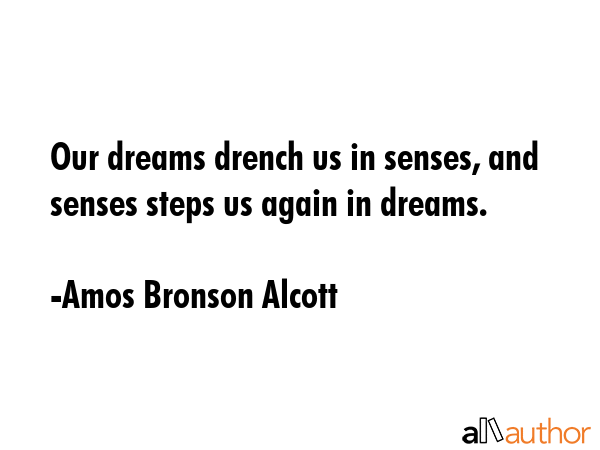 Our dreams drench us in senses, and senses steps us again in dreams. - Amos Bronson Alcott Quote GIF