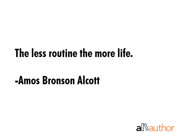 The less routine the more life. - Amos Bronson Alcott Quote GIF