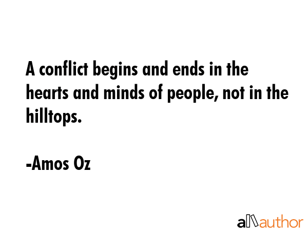 A conflict begins and ends in the hearts and minds of people, not in the hilltops. - Amos Oz Quote GIF