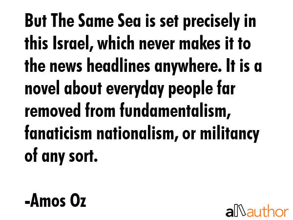 But The Same Sea is set precisely in this Israel, which never makes it to the news headlines... - Amos Oz Quote GIF