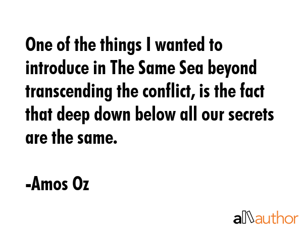 One of the things I wanted to introduce in The Same Sea beyond transcending the conflict, is the... - Amos Oz Quote GIF