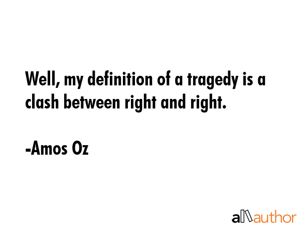 Well, my definition of a tragedy is a clash between right and right. - Amos Oz Quote GIF