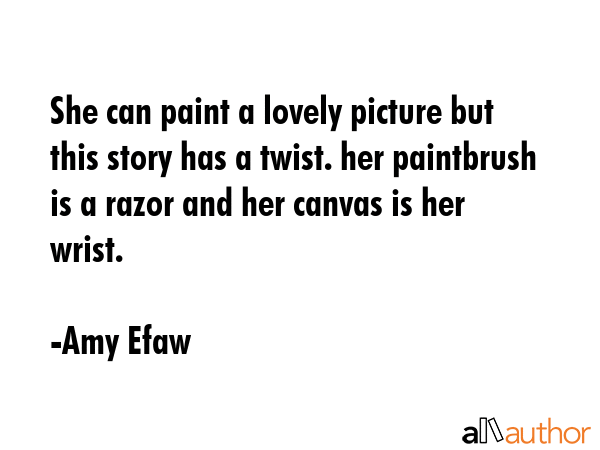 She can paint a lovely picture but this story has a twist. her paintbrush is a razor and her canvas... - Amy Efaw Quote GIF