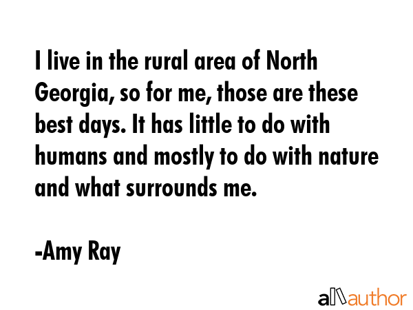 I live in the rural area of North Georgia, so for me, those are these best days. It has little to... - Amy Ray Quote GIF