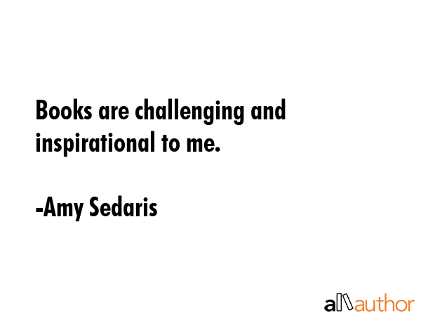 Books are challenging and inspirational to me. - Amy Sedaris Quote