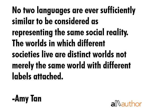 No two languages are ever sufficiently similar to be considered as representing the same social... - Amy Tan Quote GIF