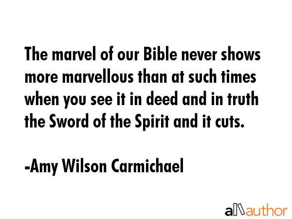 The marvel of our Bible never shows more marvellous than at such times when you see it in deed and... - Amy Wilson Carmichael Quote GIF
