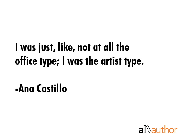I was just, like, not at all the office type; I was the artist type. - Ana Castillo Quote GIF