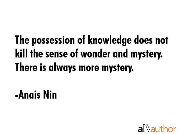 The possession of knowledge does not kill the sense of wonder and mystery. There is always more... - Anais Nin Quote GIF