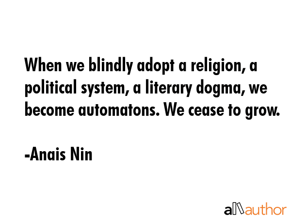 When we blindly adopt a religion, a political system, a literary dogma, we become automatons. We... - Anais Nin Quote GIF