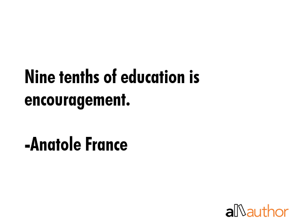 Nine tenths of education is encouragement. - Anatole France Quote GIF