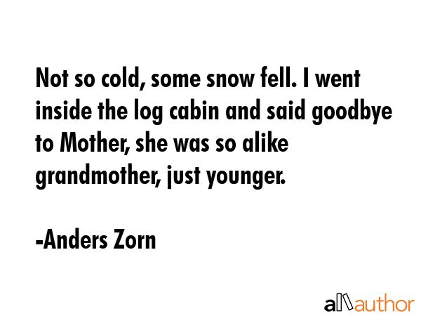 Not so cold, some snow fell. I went inside the log cabin and said goodbye to Mother, she was so... - Anders Zorn Quote GIF