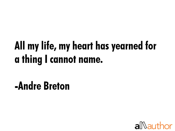 All my life, my heart has yearned for a thing I cannot name. - Andre Breton Quote GIF