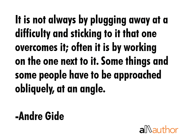 It is not always by plugging away at a difficulty and sticking to it that one overcomes it; often... - Andre Gide Quote GIF