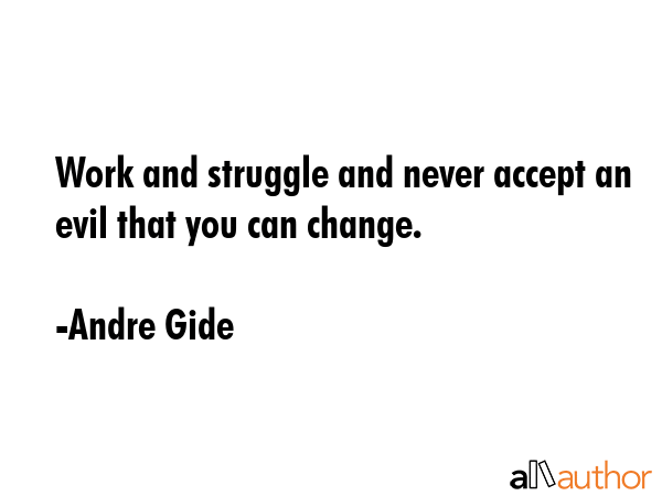 Work and struggle and never accept an evil that you can change. - Andre Gide Quote GIF