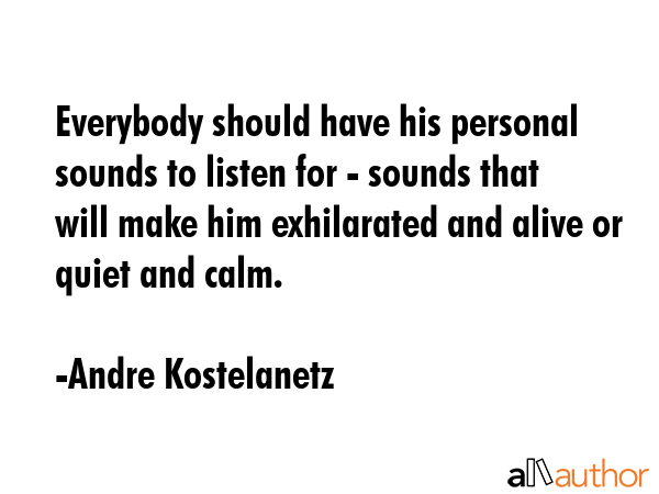 Everybody should have his personal sounds to listen for - sounds that will make him exhilarated and... - Andre Kostelanetz Quote GIF
