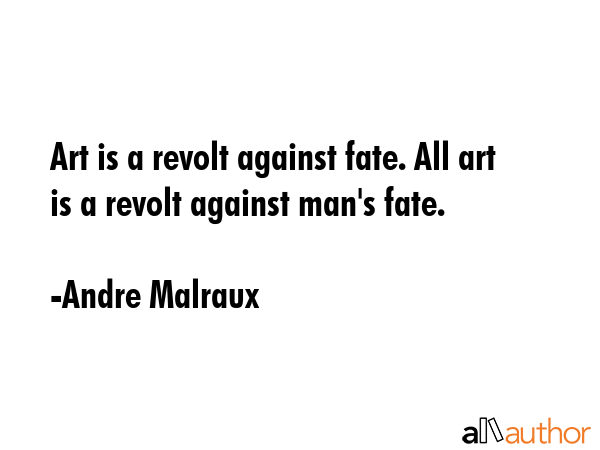 Art is a revolt against fate. All art is a revolt against man\