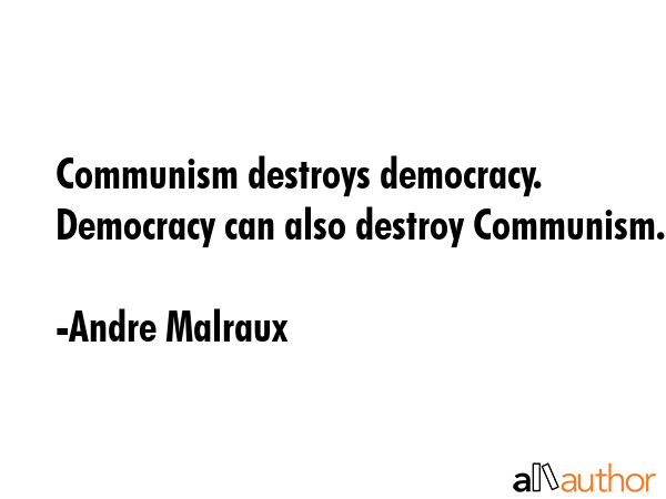 Communism destroys democracy. Democracy can also destroy Communism. - Andre Malraux Quote GIF