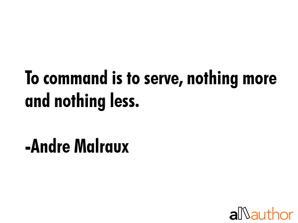 To command is to serve, nothing more and nothing less. - Andre Malraux Quote GIF