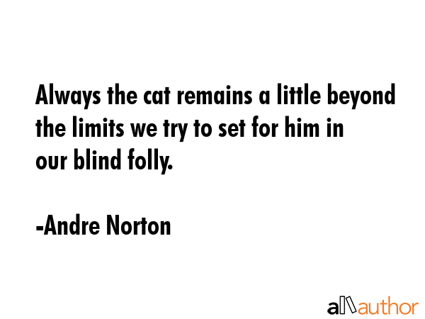 Always the cat remains a little beyond the limits we try to set for him in our blind folly. - Andre Norton Quote GIF