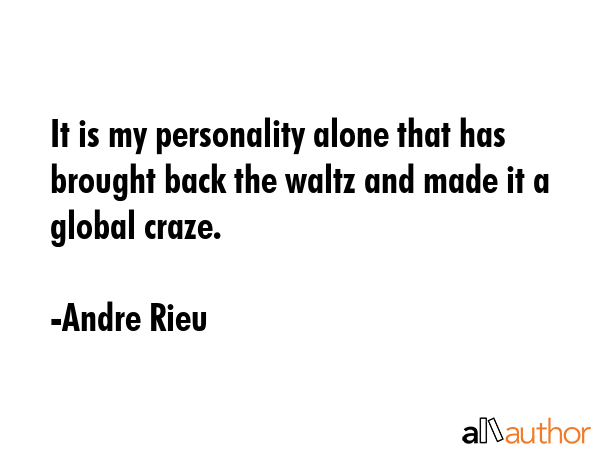 It is my personality alone that has brought back the waltz and made it a global craze. - Andre Rieu Quote GIF