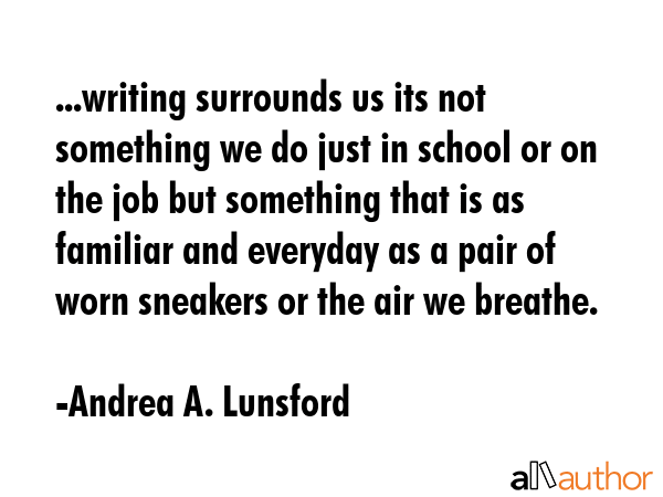 ...writing surrounds us its not something we do just in school or on the job but something that is... - Andrea A. Lunsford Quote GIF