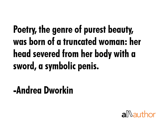 Poetry, the genre of purest beauty, was born of a truncated woman: her head severed from her body... - Andrea Dworkin Quote GIF