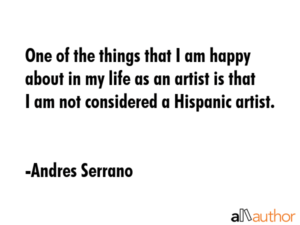 One of the things that I am happy about in my life as an artist is that I am not considered a... - Andres Serrano Quote GIF