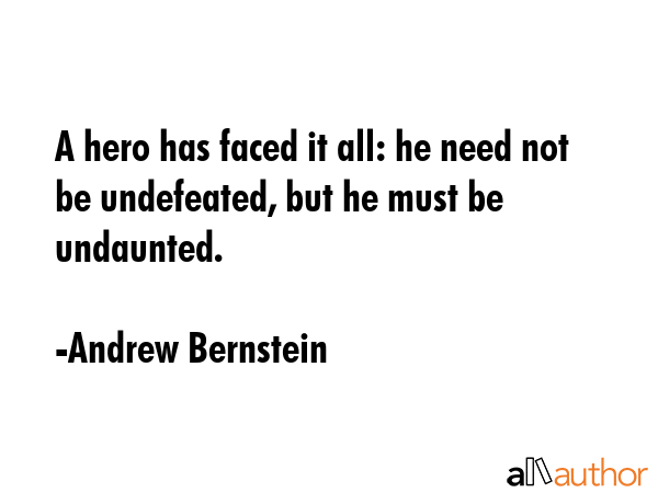 A hero has faced it all: he need not be undefeated, but he must be undaunted. - Andrew Bernstein Quote GIF