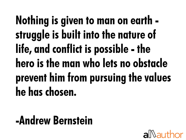 Nothing is given to man on earth - struggle is built into the nature of life, and conflict is... - Andrew Bernstein Quote GIF