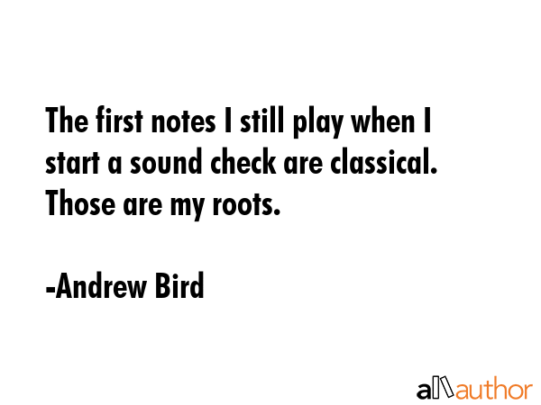 The first notes I still play when I start a sound check are classical. Those are my roots. - Andrew Bird Quote GIF